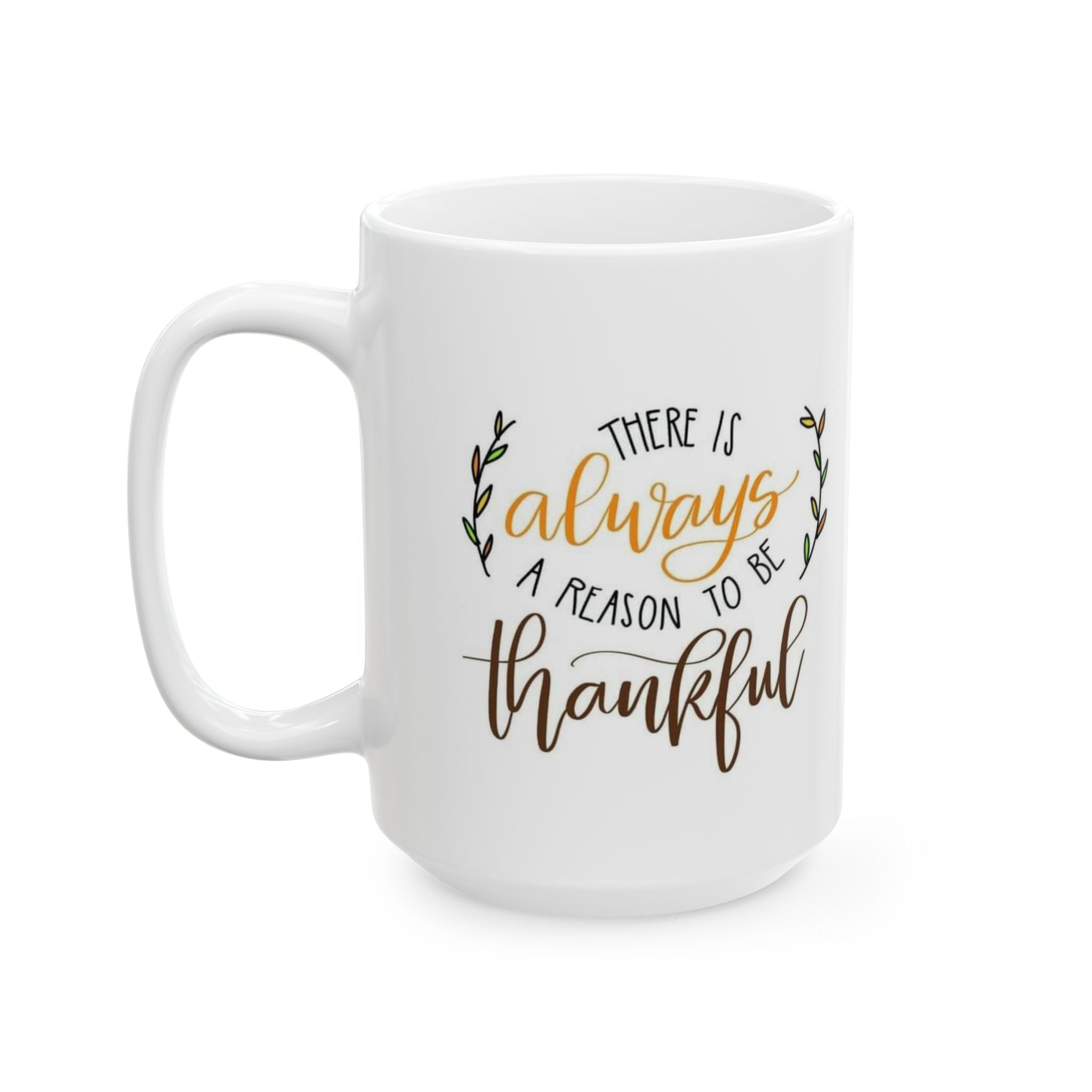 There's Always a Reason to Be Thankful Coffee Cup, Gift for Friends, Home Decor, Inspirational Drinkware, Holiday Present